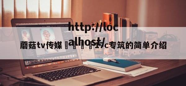 蘑菇tv传媒🌈17c专筑的简单介绍