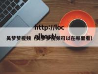 吴梦梦视频（吴梦梦视频可以在哪里看）